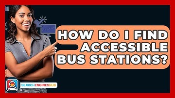 How Do I Find Accessible Bus Stations? - SearchEnginesHub.com
