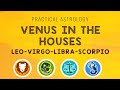 Practical Astrology | Venus in the Houses | Leo.Virgo.Libra.Scorpio