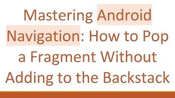 Mastering Android Navigation: How to Pop a Fragment Without Adding to the Backstack