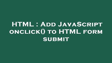 HTML : Add JavaScript onclick() to HTML form submit