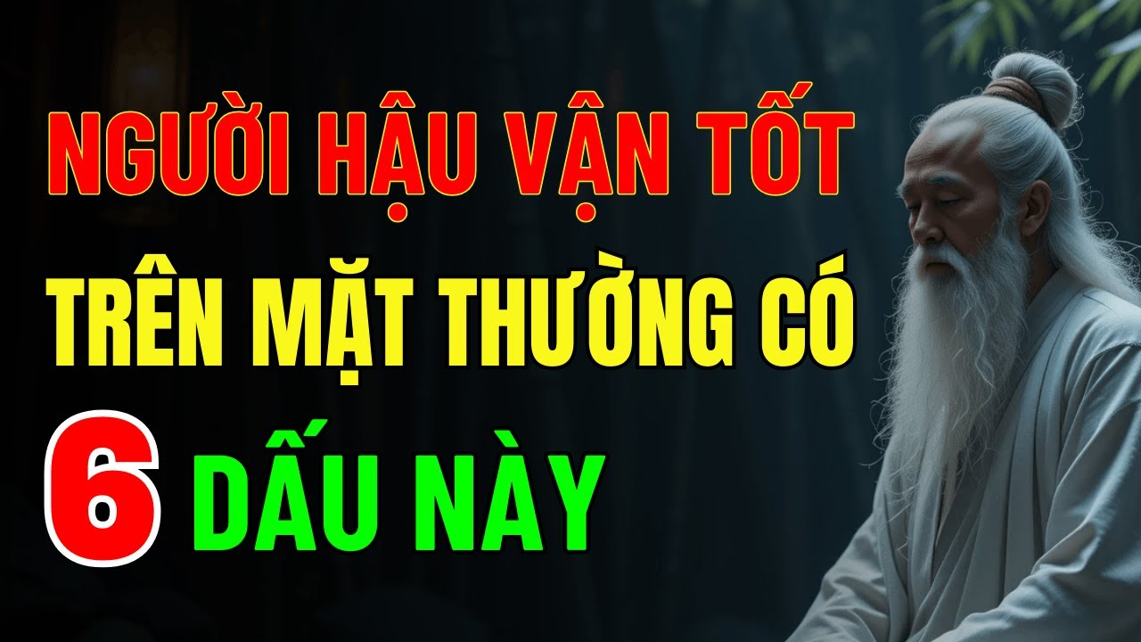 Outline Video Cổ Nhân Dạy: Người Hậu Vận Tốt Trên Mặt Thường Có 6 Dấu Hiệu Này
