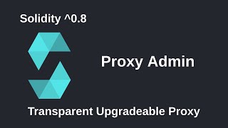 Proxy Admin - Transparent Upgradeable Proxy - Part 5 | Solidity 0.8