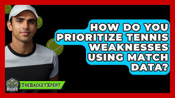 How Do You Prioritize Tennis Weaknesses Using Match Data? - The Racket Xpert
