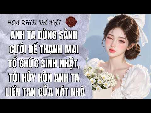 [FULL] ANH TA DÙNG SẢNH CƯỚI ĐỂ THANH MAI TỔ CHỨC SINH NHẬT, TÔI HỦY HÔN ANH TA LIỀN TAN CỬA NÁT NHÀ