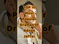 TOP 10 Top 10 Popular Dramas of Adnan Jaffar 🎬