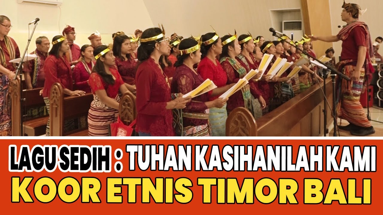 LAGU SEDIH : TUHAN KASIHANILAH KAMI - KOOR ETNIS TIMOR BALI