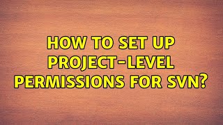 How to set up project-level permissions for SVN (2 Solutions!!)