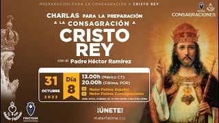 Dia 8 - Charlas para la Consagración a Cristo Rey - P. Héctor Ramírez