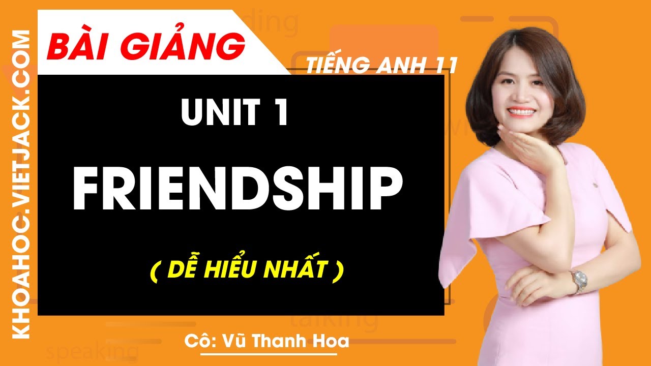 Unit 1: Friendship - Tiếng Anh 11 - Cô Vũ Thanh Hoa (DỄ HIỂU NHẤT)