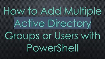 How to Add Multiple Active Directory Groups or Users with PowerShell