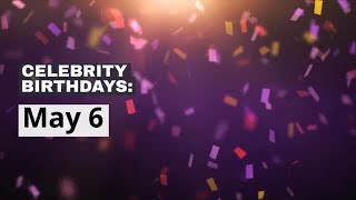 Celebrity birthdays: May 6