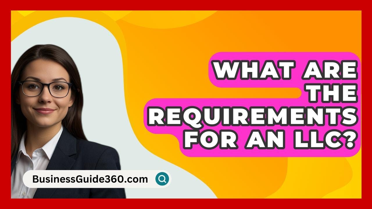 What Are The Requirements For An LLC? - BusinessGuide360.com