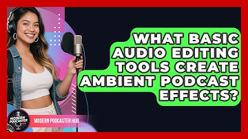 What Basic Audio Editing Tools Create Ambient Podcast Effects? - Modern Podcaster Hub