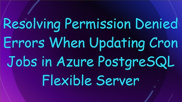 Resolving Permission Denied Errors When Updating Cron Jobs in Azure PostgreSQL Flexible Server