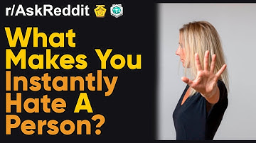 What Makes You Instantly Hate A Person? (r/AskReddit)