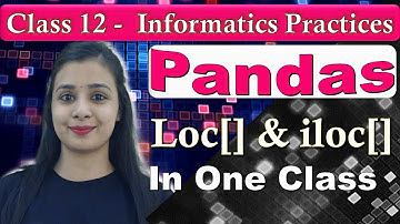 Pandas DataFrame - ifference Between loc[] & iloc[] |Complete loc & iloc in One Class |Class 12 - IP