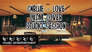 [Studio Session] CnBlue - Love Cover by LXDM