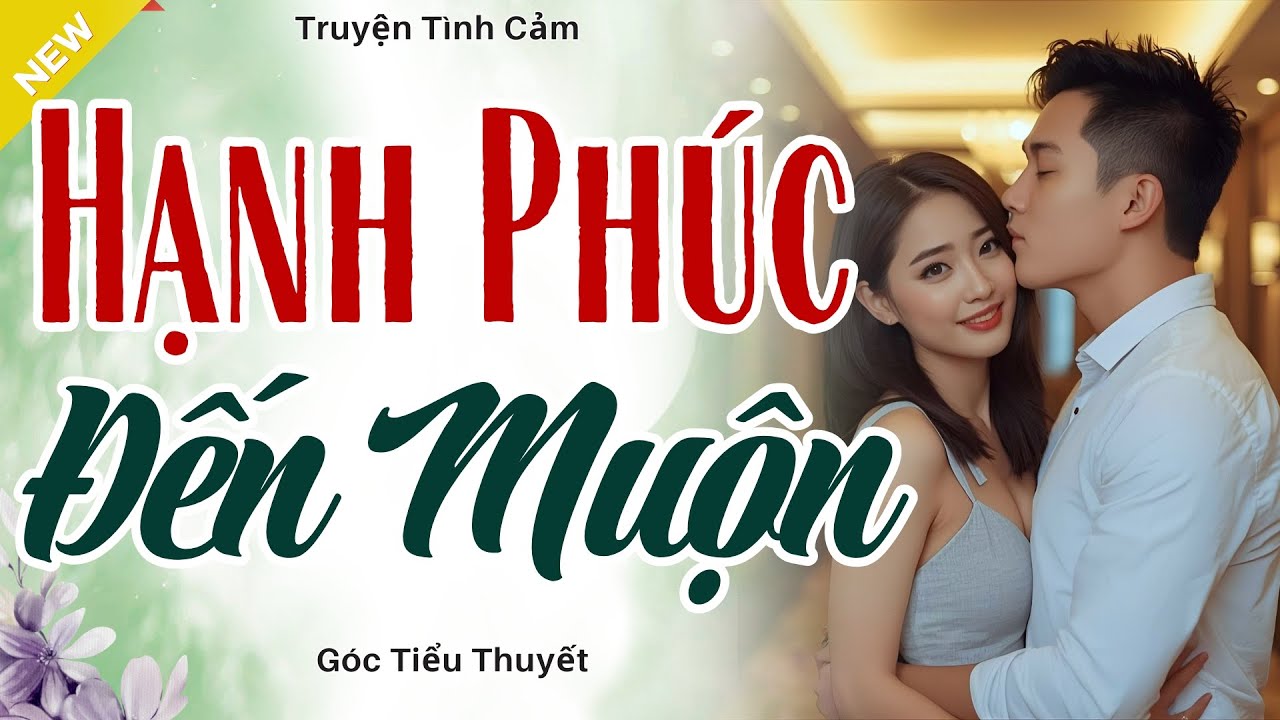 Nghe Mà Cảm Động Từng Chữ Với - HẠNH PHÚC ĐẾN MUỘN - Truyện Hôn Nhân Hay Nhất 2025