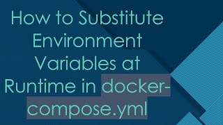 How to Substitute Environment Variables at Runtime in docker-compose.yml