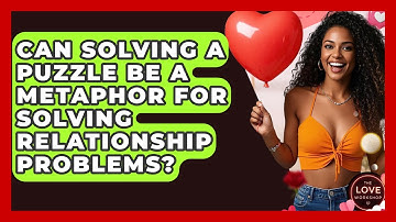 Can Solving A Puzzle Be A Metaphor For Solving Relationship Problems? - The Love Workshop