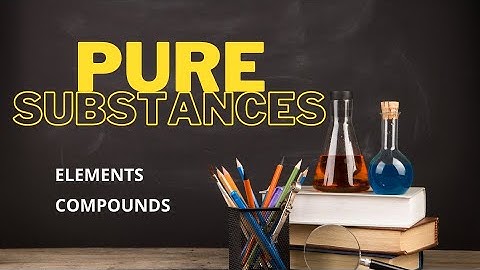 MODULE 3: PURE SUBSTANCES/Elements & Compounds