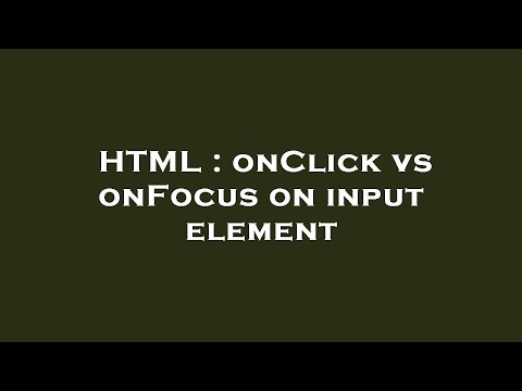 HTML : onClick vs onFocus on input element