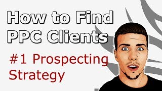 How to Find PPC Clients - Prospecting Strategies for Selling Adwords