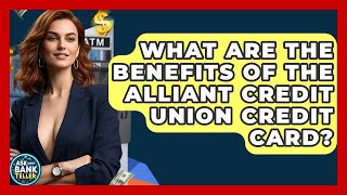 What Are The Benefits Of The Alliant Credit Union Credit Card? - Ask Your Bank Teller