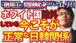 いわゆる徴用工問題の解決だけではホワイト国に戻せません！今こそが正常の日韓関係といえる理由。｜竹田恒泰チャンネル2