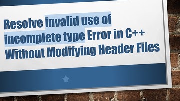 Resolve invalid use of incomplete type Error in C++ Without Modifying Header Files