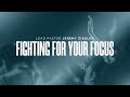 Fighting For Your Focus