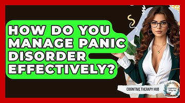 How Do You Manage Panic Disorder Effectively? - Cognitive Therapy Hub