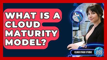 What Is A Cloud Maturity Model? - Cloud Stack Studio