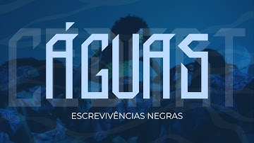 ÁGUAS + (reprise) SANGUE: O meu, O seu e o dos nossos ancestrais | Escrevivências Negras