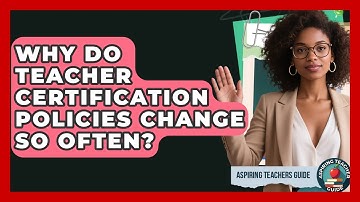 Why Do Teacher Certification Policies Change So Often? - Aspiring Teacher Guide