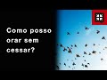 Como posso orar sem cessar? // John Piper Responde