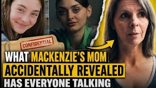 What Mackenzie’s Mom Accidentally Revealed Has Everyone Talking