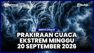 BMKG PRAKIRAAN CUACA EKSTREM MINGGU 20 SEPTEMBER 2026, 12 WILAYAH WASPADA HUJAN LEBAT