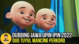 DUO TUYUL MANCING PERKORO | DUBBING JAWA UPIN IPIN 2022
