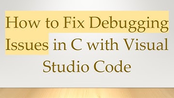 How to Fix Debugging Issues in C with Visual Studio Code
