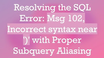 Resolving the SQL Error: Msg 102, Incorrect syntax near 