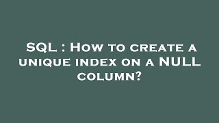 SQL : How to create a unique index on a NULL column