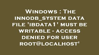 Windows : The innodb_system data file 'ibdata1' must be writable - access denied for user root@local