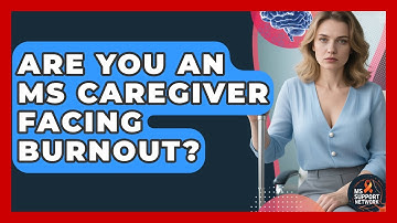 Are You An MS Caregiver Facing Burnout? - MS Support Network