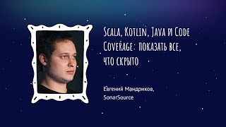 Евгений Мандриков - Scala, Kotlin, Java и Code Coverage: показать все, что скрыто