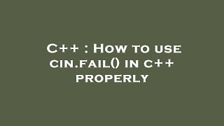 C++ : How to use cin.fail() in c++ properly Information