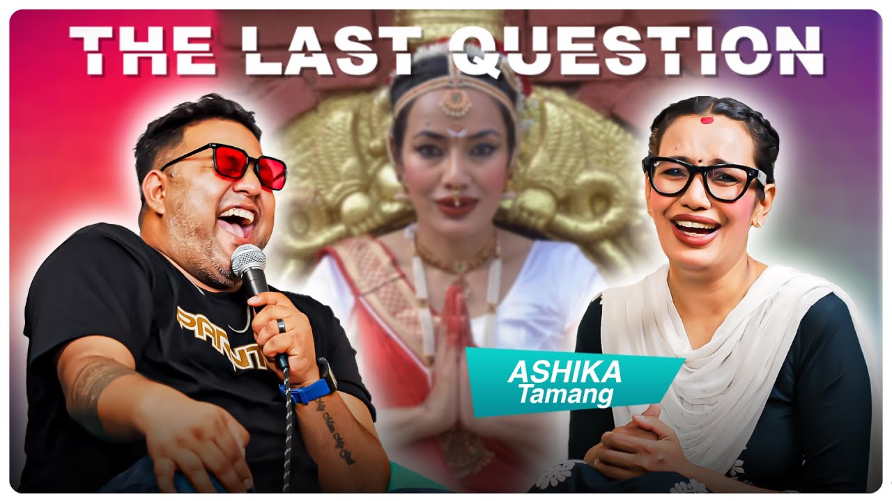 THE LAST QUESTION  WITH ASHIKA TAMANG