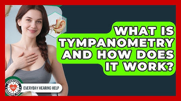 What Is Tympanometry And How Does It Work? - Everyday Hearing Help
