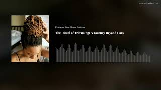 The Ritual of Trimming: A Journey Beyond Locs