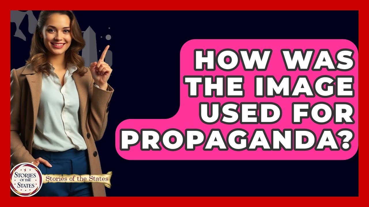 How Was The Image Used For Propaganda? - Stories of the States